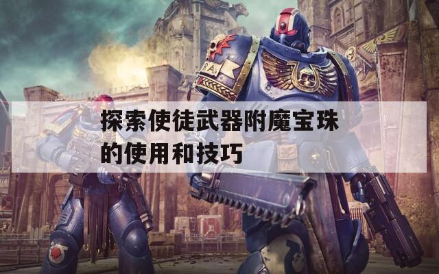 探索使徒武器附魔宝珠的使用和技巧
