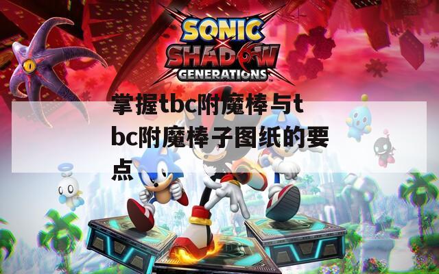 掌握tbc附魔棒与tbc附魔棒子图纸的要点