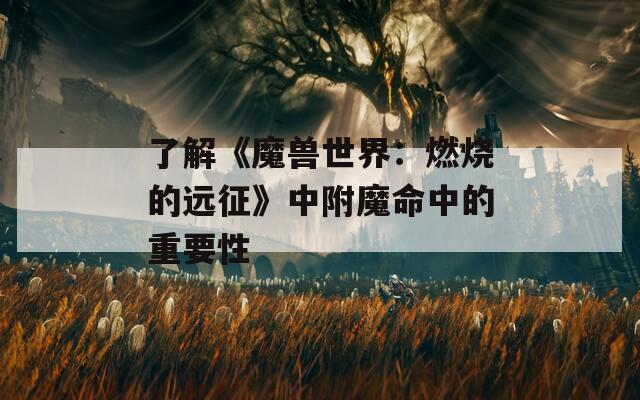 了解《魔兽世界：燃烧的远征》中附魔命中的重要性