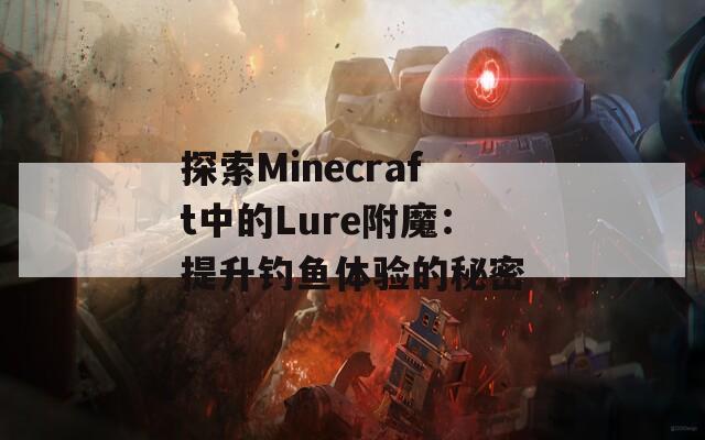 探索Minecraft中的Lure附魔：提升钓鱼体验的秘密