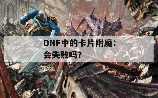 DNF中的卡片附魔：会失败吗？