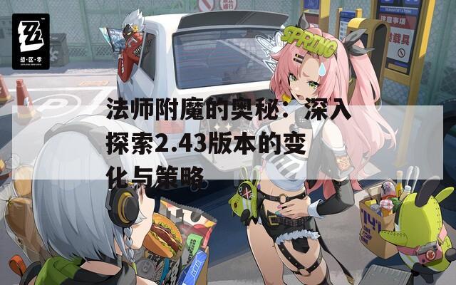法师附魔的奥秘：深入探索2.43版本的变化与策略