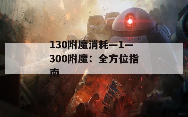 130附魔消耗—1—300附魔：全方位指南
