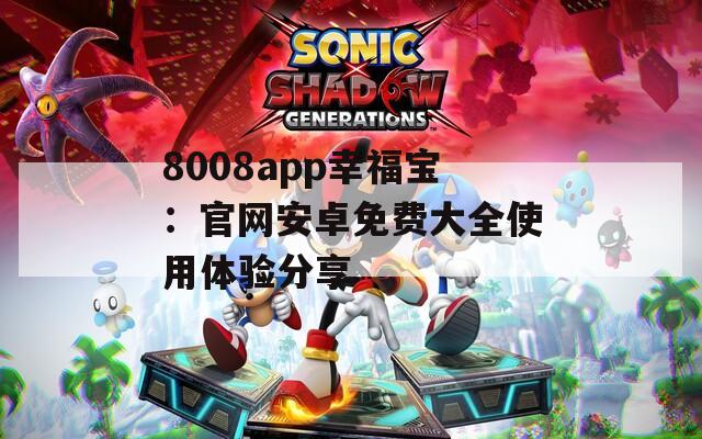 8008app幸福宝：官网安卓免费大全使用体验分享