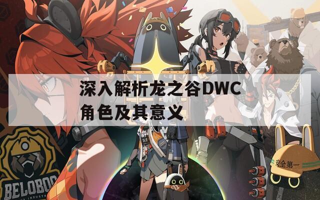 深入解析龙之谷DWC角色及其意义