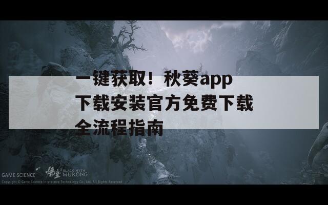 一键获取！秋葵app下载安装官方免费下载全流程指南