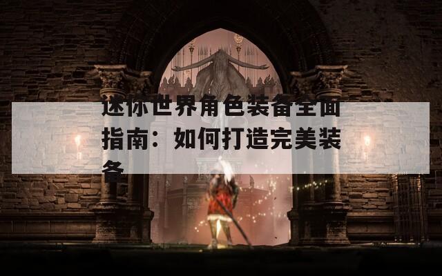 迷你世界角色装备全面指南：如何打造完美装备
