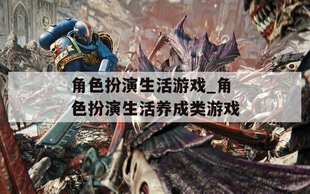角色扮演生活游戏_角色扮演生活养成类游戏
