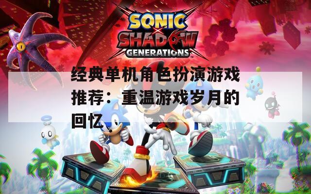 经典单机角色扮演游戏推荐：重温游戏岁月的回忆