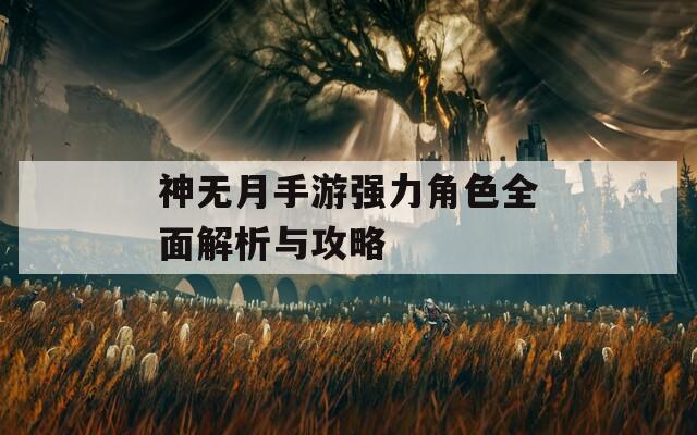 神无月手游强力角色全面解析与攻略