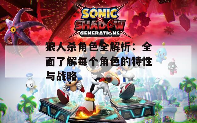 狼人杀角色全解析：全面了解每个角色的特性与战略