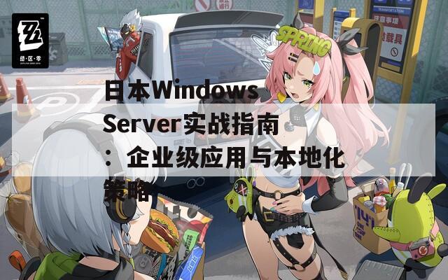 日本Windows Server实战指南：企业级应用与本地化策略