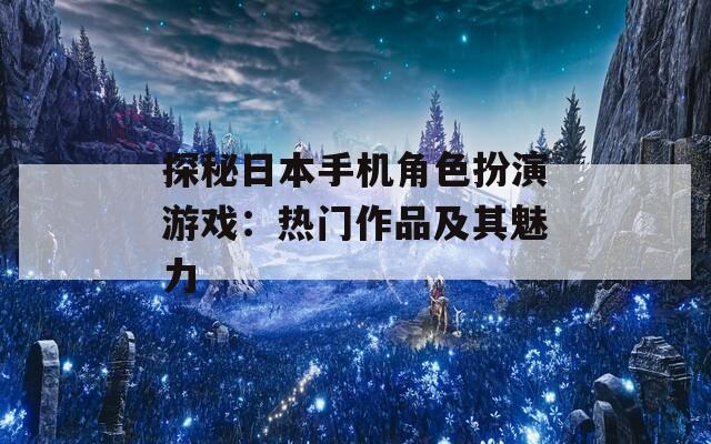 探秘日本手机角色扮演游戏：热门作品及其魅力