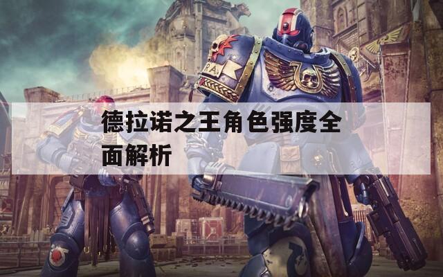 德拉诺之王角色强度全面解析