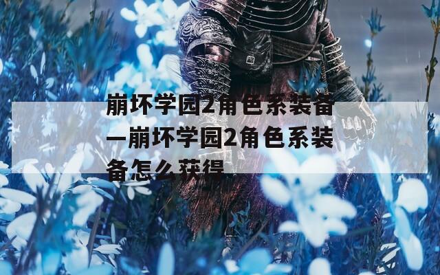 崩坏学园2角色系装备—崩坏学园2角色系装备怎么获得