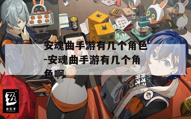 安魂曲手游有几个角色-安魂曲手游有几个角色啊