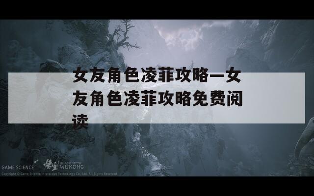 女友角色凌菲攻略—女友角色凌菲攻略免费阅读