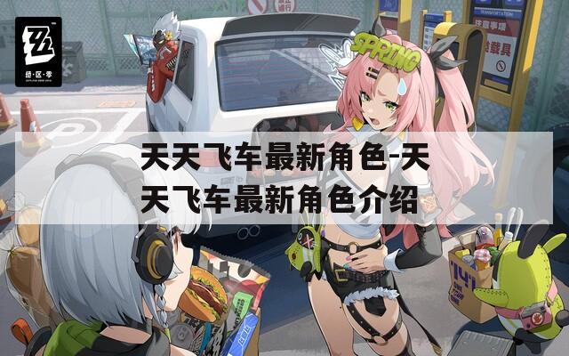 天天飞车最新角色-天天飞车最新角色介绍