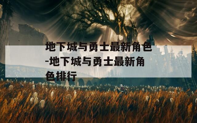 地下城与勇士最新角色-地下城与勇士最新角色排行