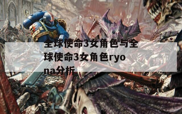 全球使命3女角色与全球使命3女角色ryona分析