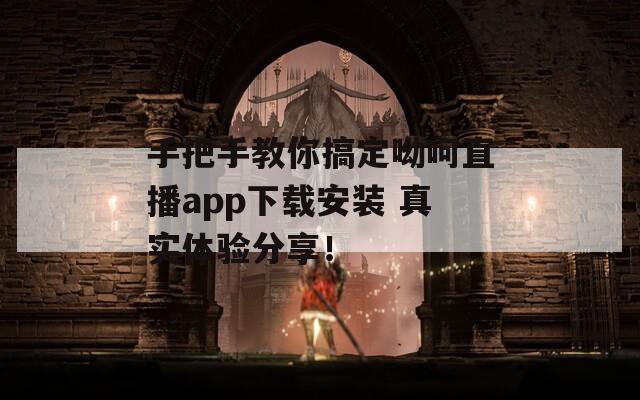 手把手教你搞定呦呵直播app下载安装 真实体验分享！