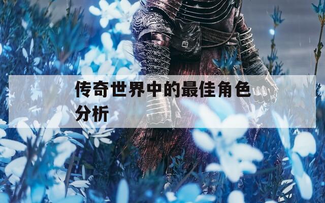 传奇世界中的最佳角色分析