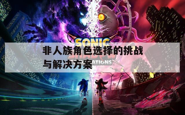 非人族角色选择的挑战与解决方案