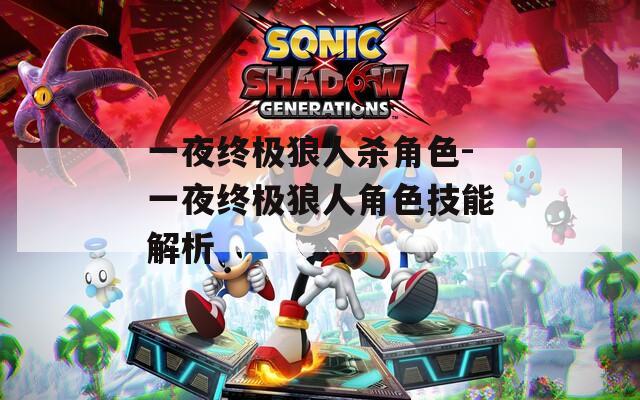 一夜终极狼人杀角色-一夜终极狼人角色技能解析
