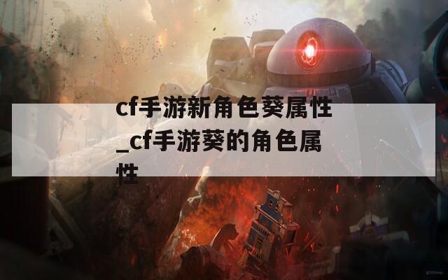 cf手游新角色葵属性_cf手游葵的角色属性