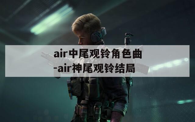 air中尾观铃角色曲-air神尾观铃结局