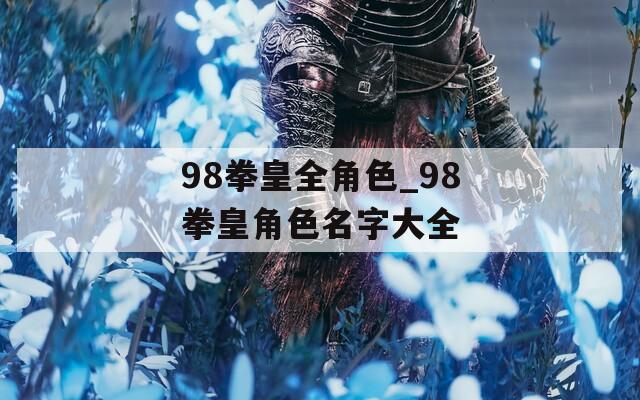 98拳皇全角色_98拳皇角色名字大全