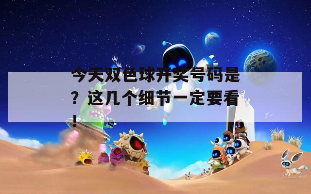 今天双色球开奖号码是？这几个细节一定要看！