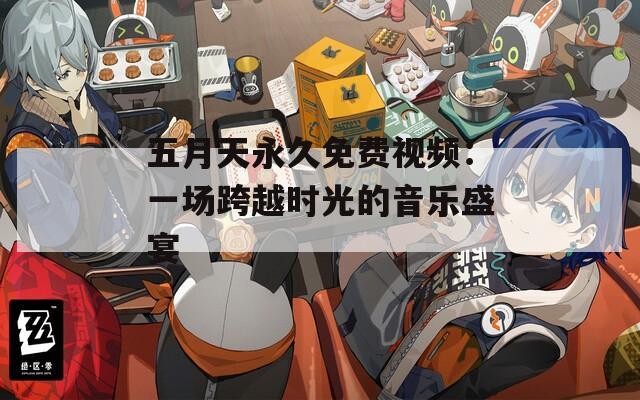五月天永久免费视频：一场跨越时光的音乐盛宴