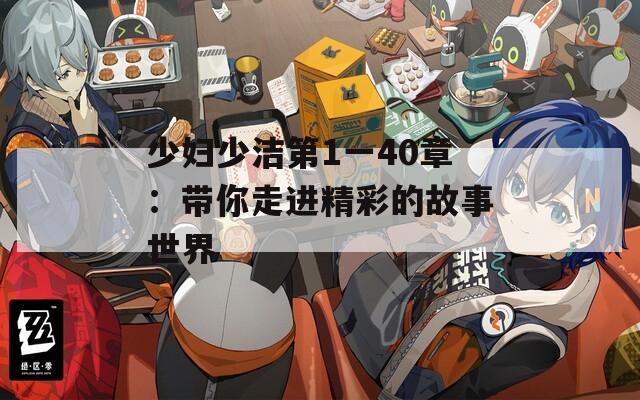 少妇少洁第1一40章：带你走进精彩的故事世界