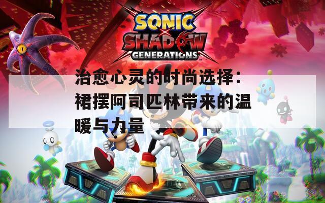 治愈心灵的时尚选择：裙摆阿司匹林带来的温暖与力量