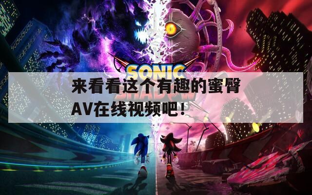 来看看这个有趣的蜜臀AV在线视频吧！
