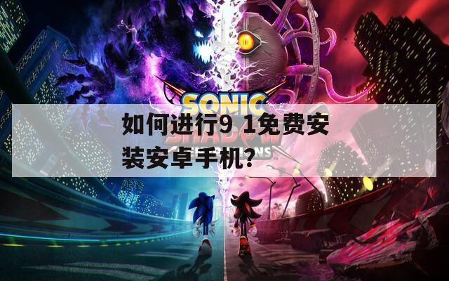 如何进行9 1免费安装安卓手机？