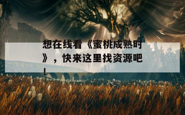 想在线看《蜜桃成熟时》，快来这里找资源吧！
