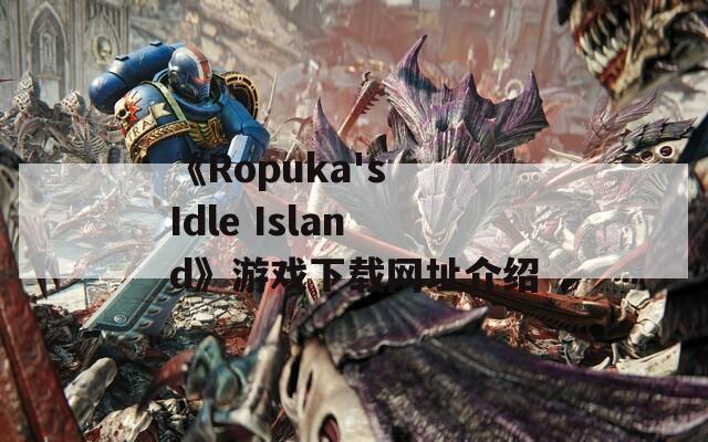 《Ropuka's Idle Island》游戏下载网址介绍