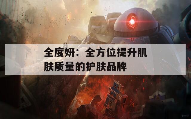 全度妍：全方位提升肌肤质量的护肤品牌