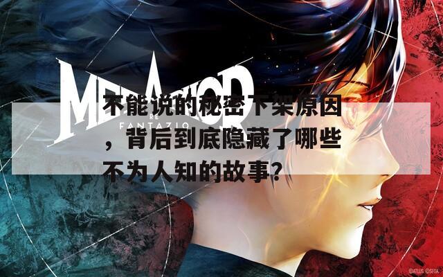 不能说的秘密下架原因，背后到底隐藏了哪些不为人知的故事？