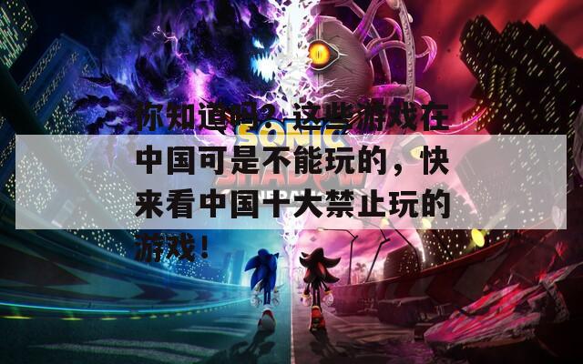 你知道吗？这些游戏在中国可是不能玩的，快来看中国十大禁止玩的游戏！