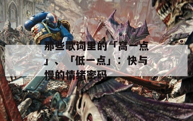 那些歌词里的「高一点」、「低一点」：快与慢的情绪密码