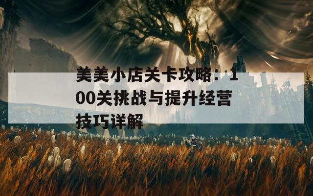 美美小店关卡攻略：100关挑战与提升经营技巧详解