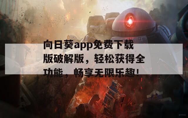 向日葵app免费下载版破解版，轻松获得全功能，畅享无限乐趣！