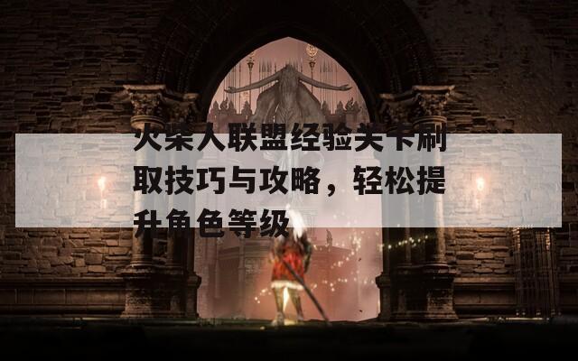 火柴人联盟经验关卡刷取技巧与攻略，轻松提升角色等级