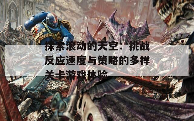探索滚动的天空：挑战反应速度与策略的多样关卡游戏体验