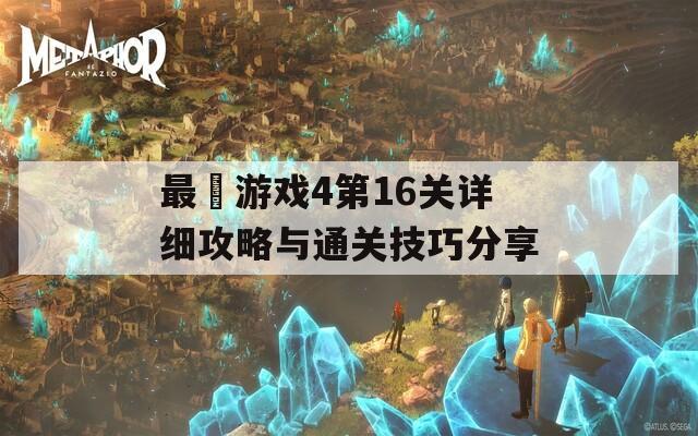 最囧游戏4第16关详细攻略与通关技巧分享