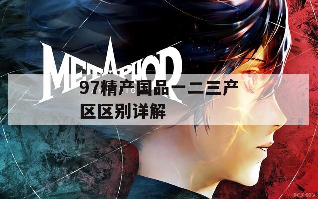 97精产国品一二三产区区别详解