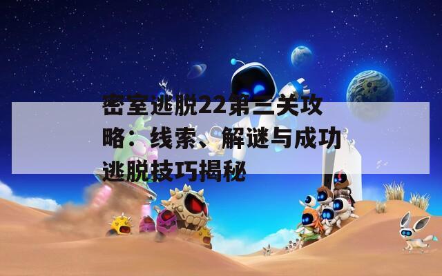 密室逃脱22第三关攻略：线索、解谜与成功逃脱技巧揭秘